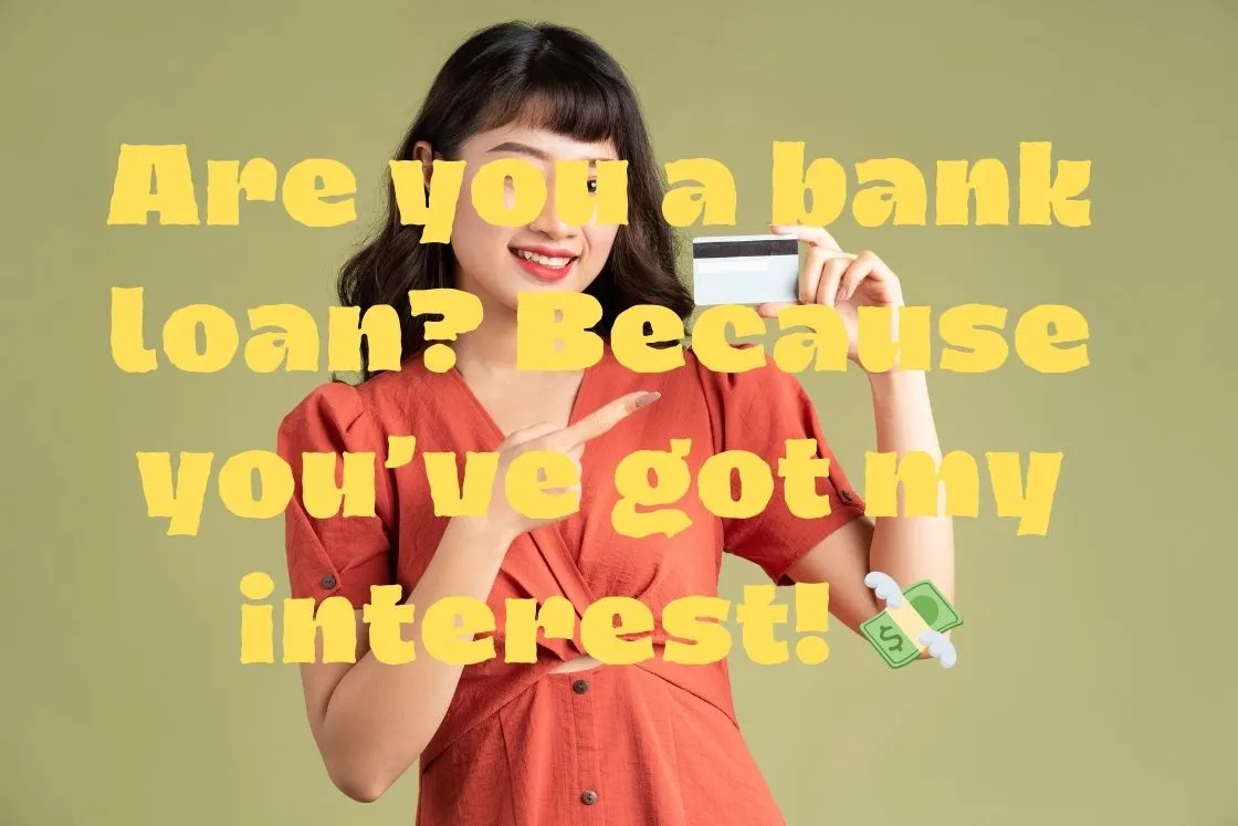 Are You a Bank Loan Pick Up Lines