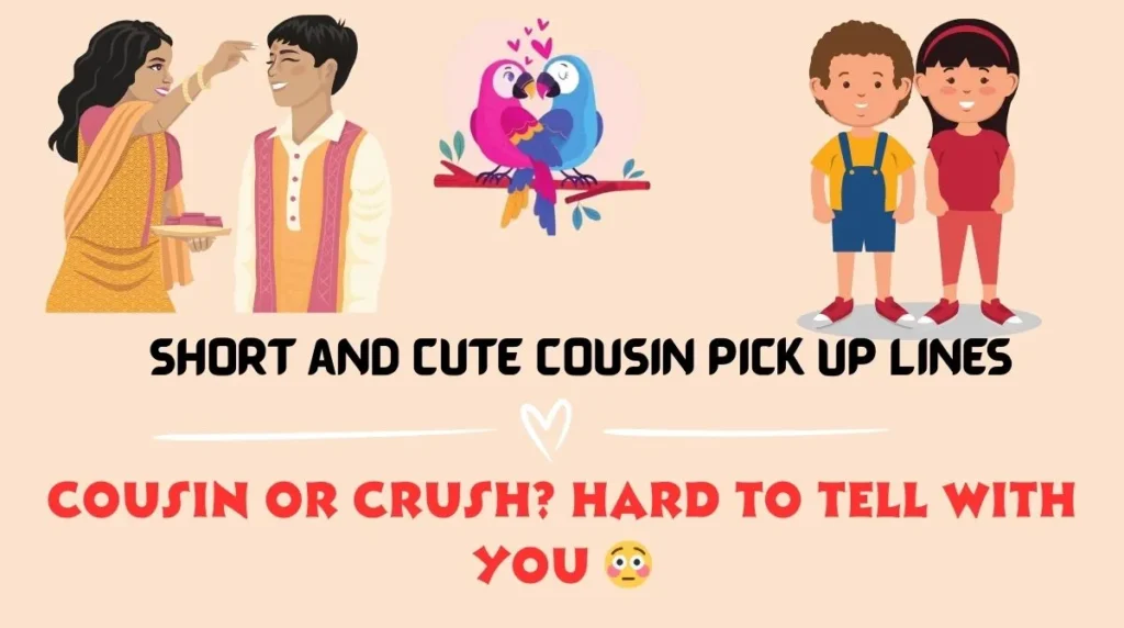 Short and Cute Cousin Pick Up Lines