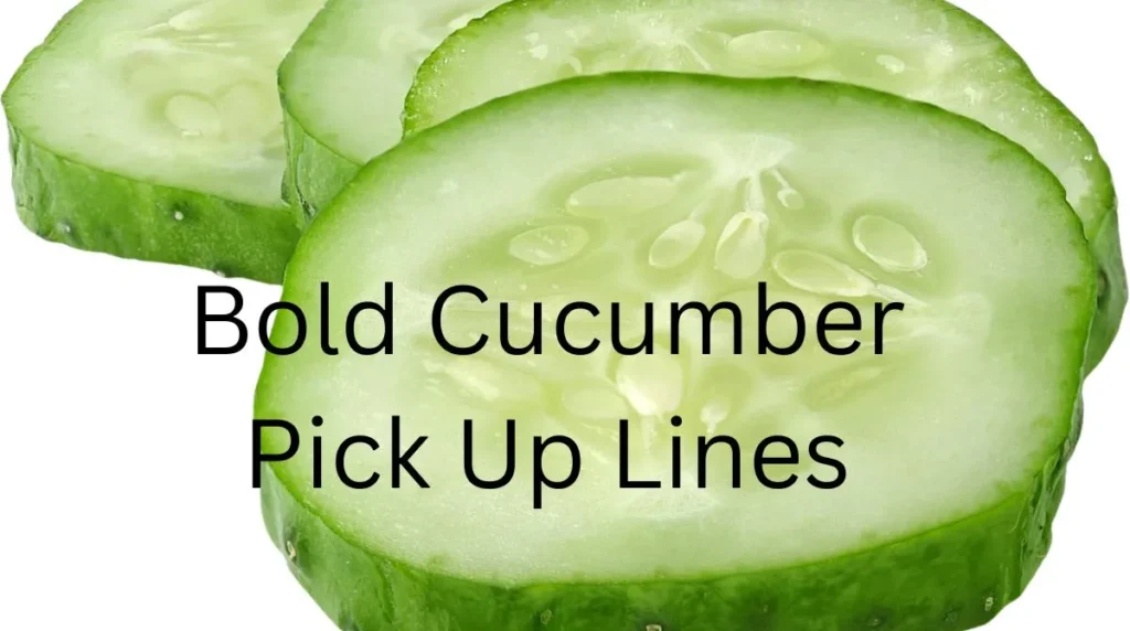 Bold Cucumber Pick Up Lines 