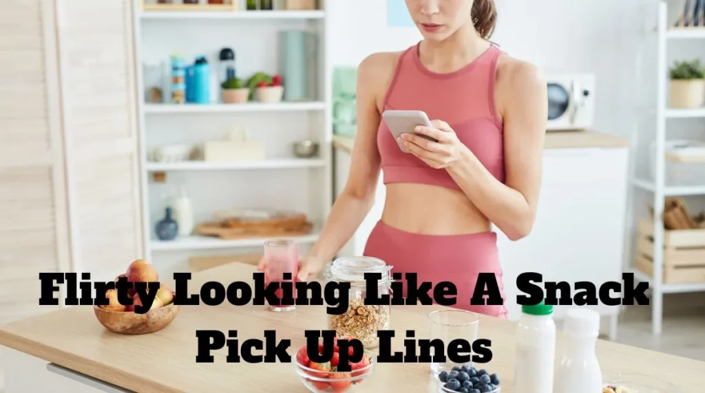 Flirty Looking Like A Snack Pick Up Lines