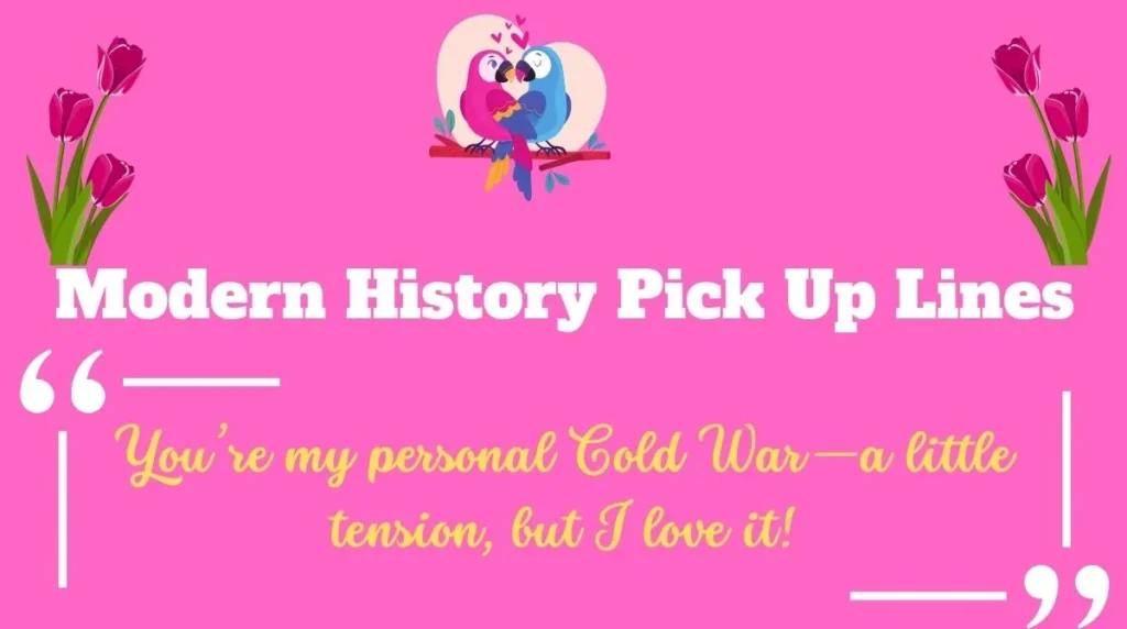 Modern History Pick Up Lines