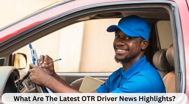 What Are The Latest OTR Driver News Highlights