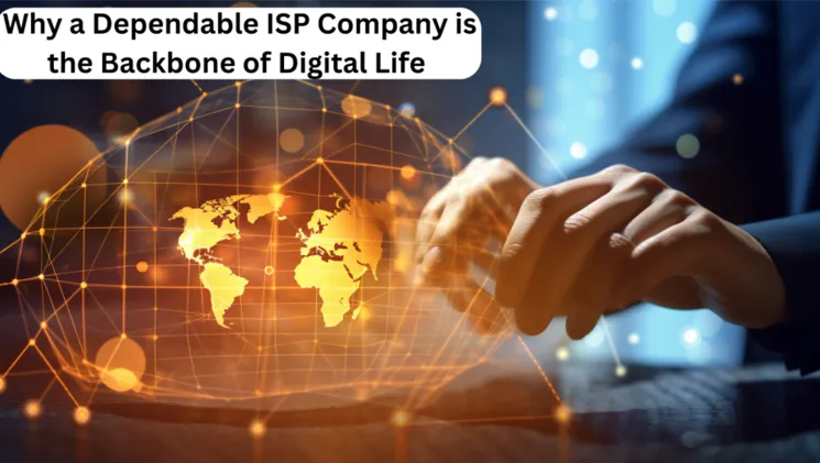 Why a Dependable ISP Company is the Backbone of Digital Life