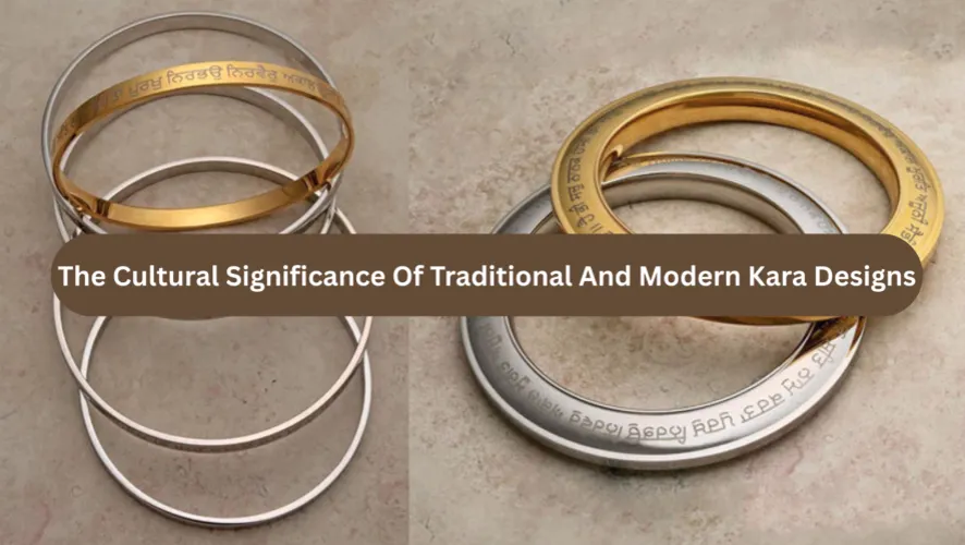 The Cultural Significance Of Traditional And Modern Kara Designs
